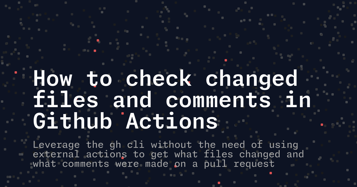 How to check changed files and comments in Github Actions